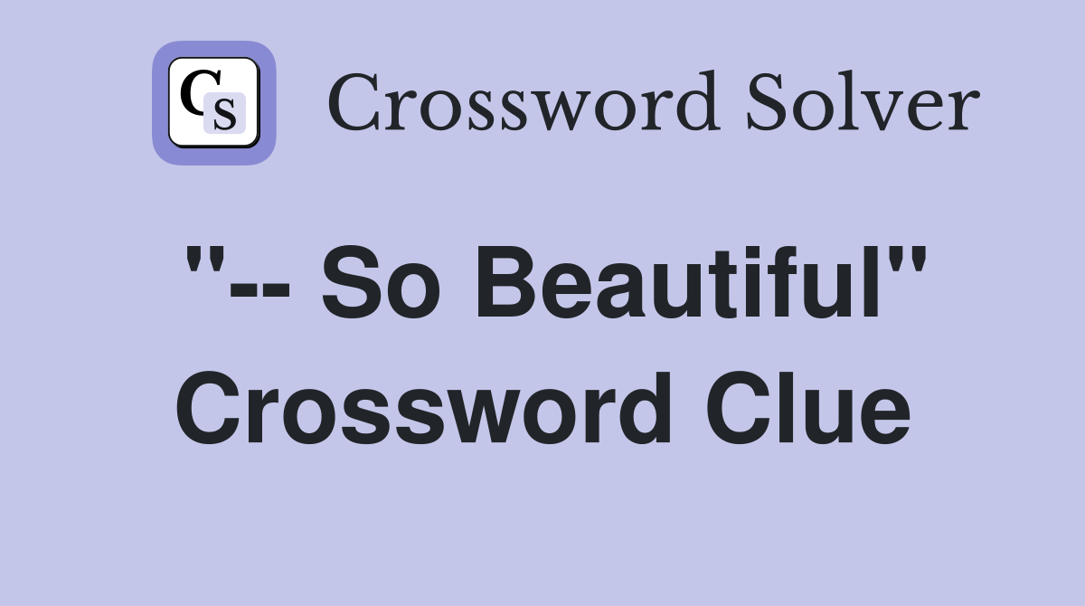 "-- So Beautiful" Crossword Clue