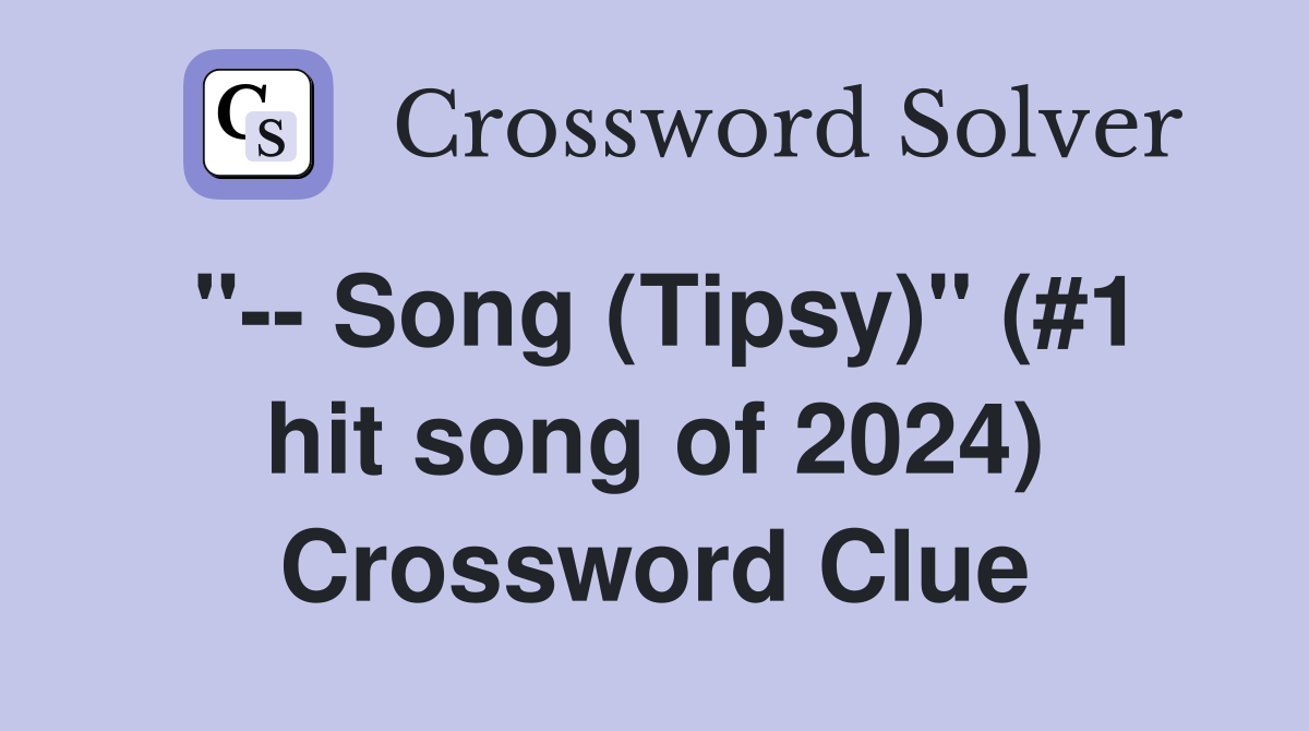 "-- Song (Tipsy)" (#1 hit song of 2024) Crossword Clue