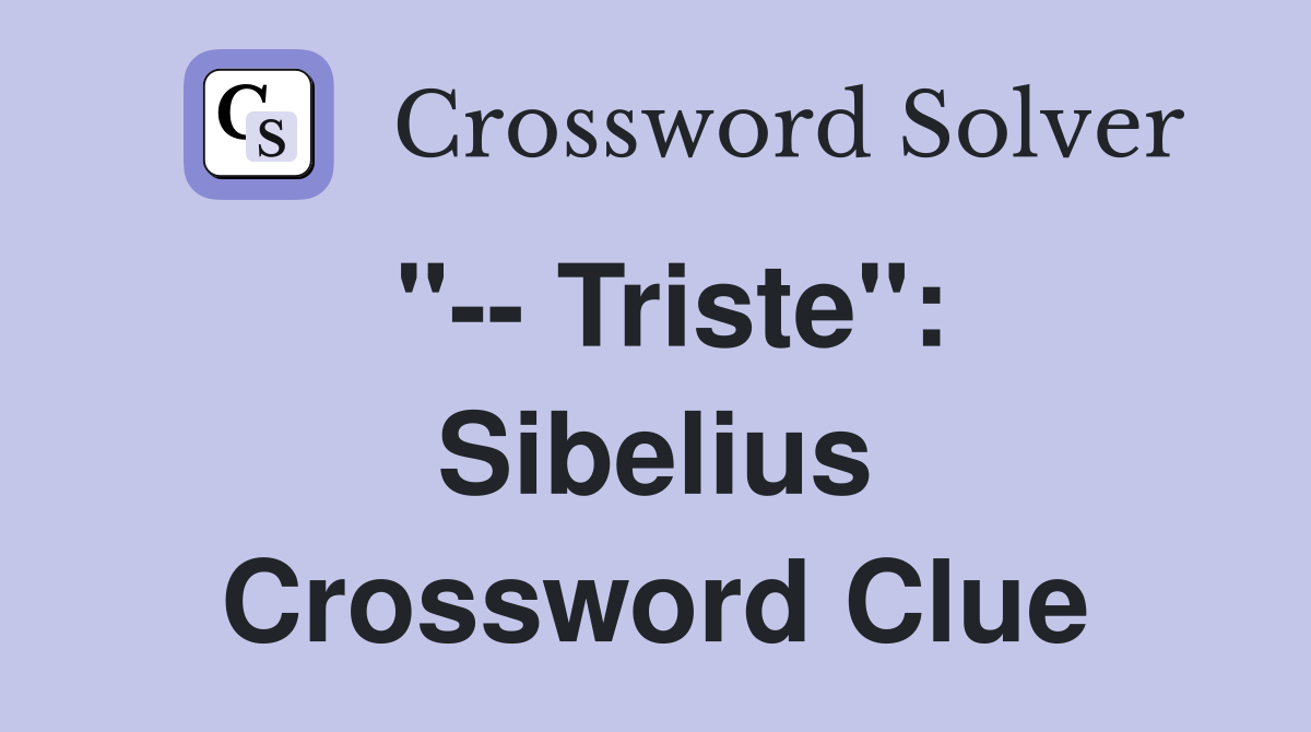 "-- Triste": Sibelius Crossword Clue