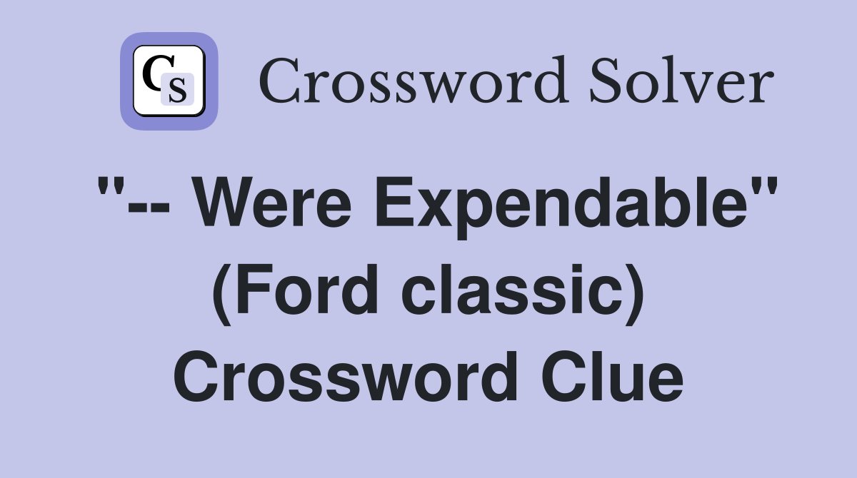 "-- Were Expendable" (Ford classic) Crossword Clue