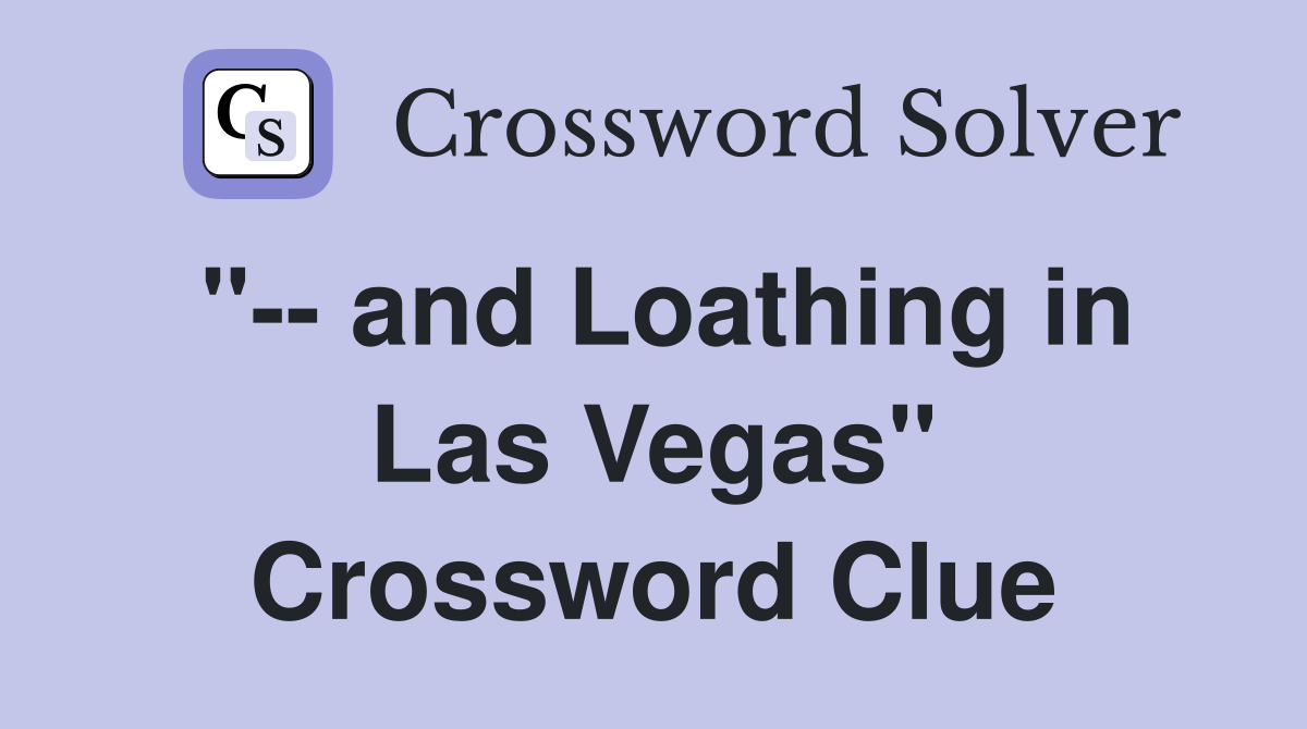 "-- and Loathing in Las Vegas" Crossword Clue