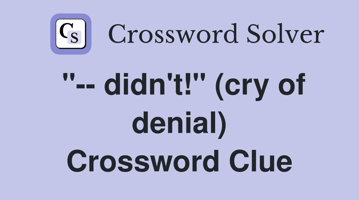 "-- didn't!" (cry of denial) Crossword Clue