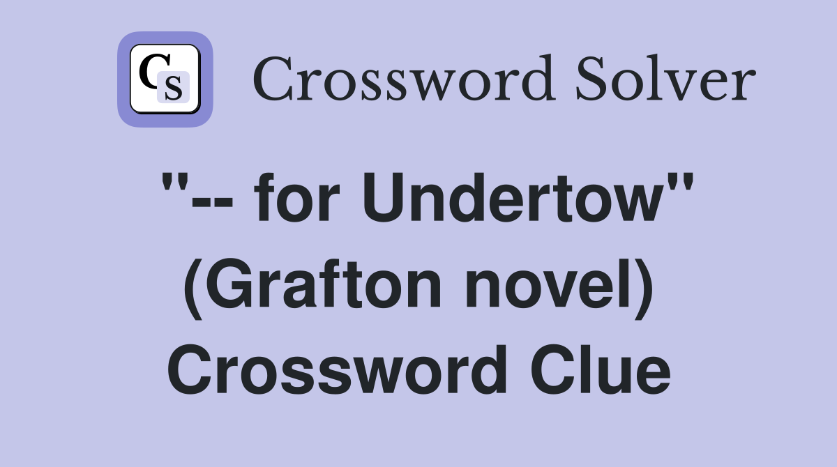 "-- for Undertow" (Grafton novel) Crossword Clue