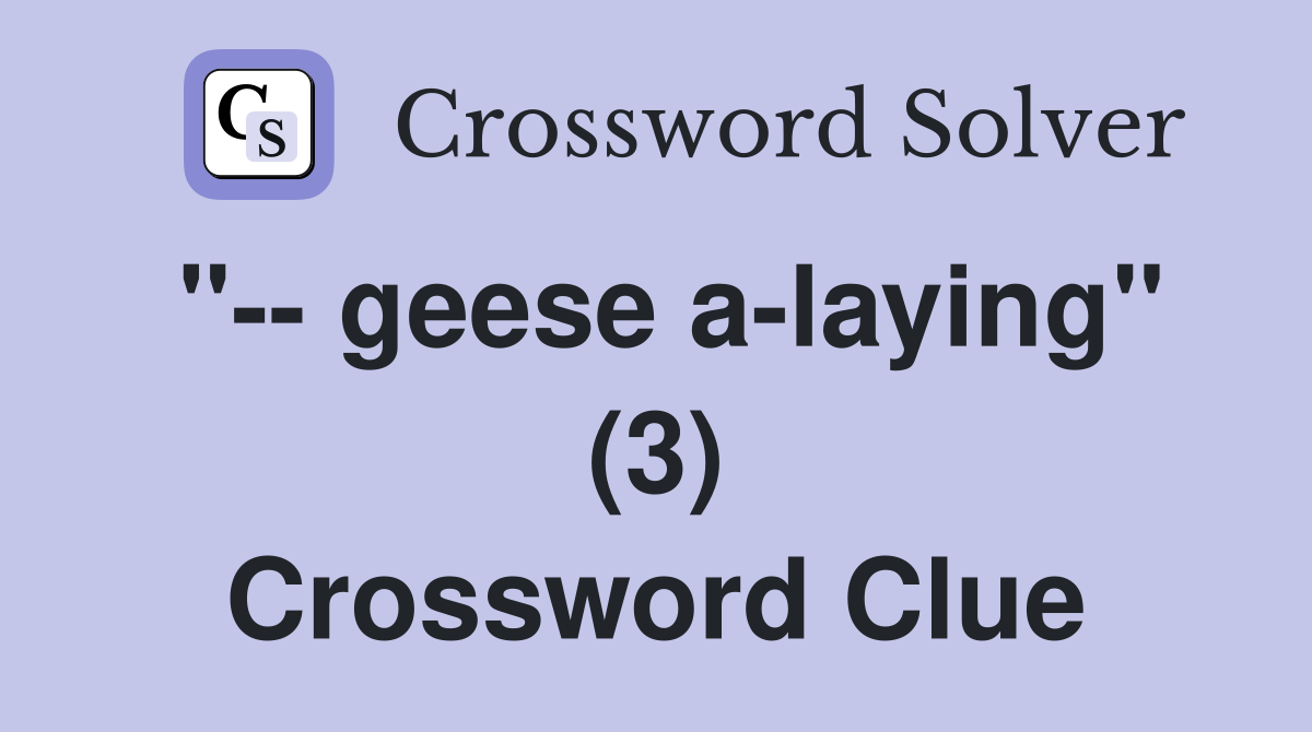 "-- geese a-laying" (3) Crossword Clue