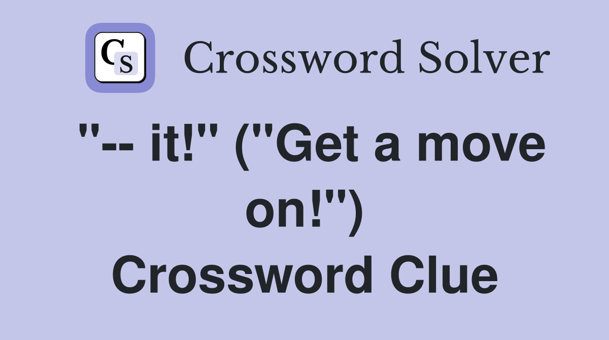 "-- it!" ("Get a move on!") Crossword Clue