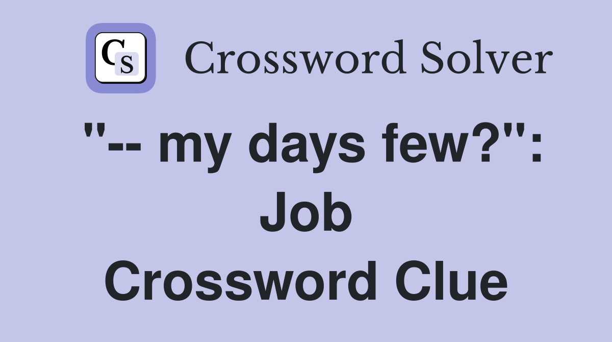 "-- my days few?": Job Crossword Clue
