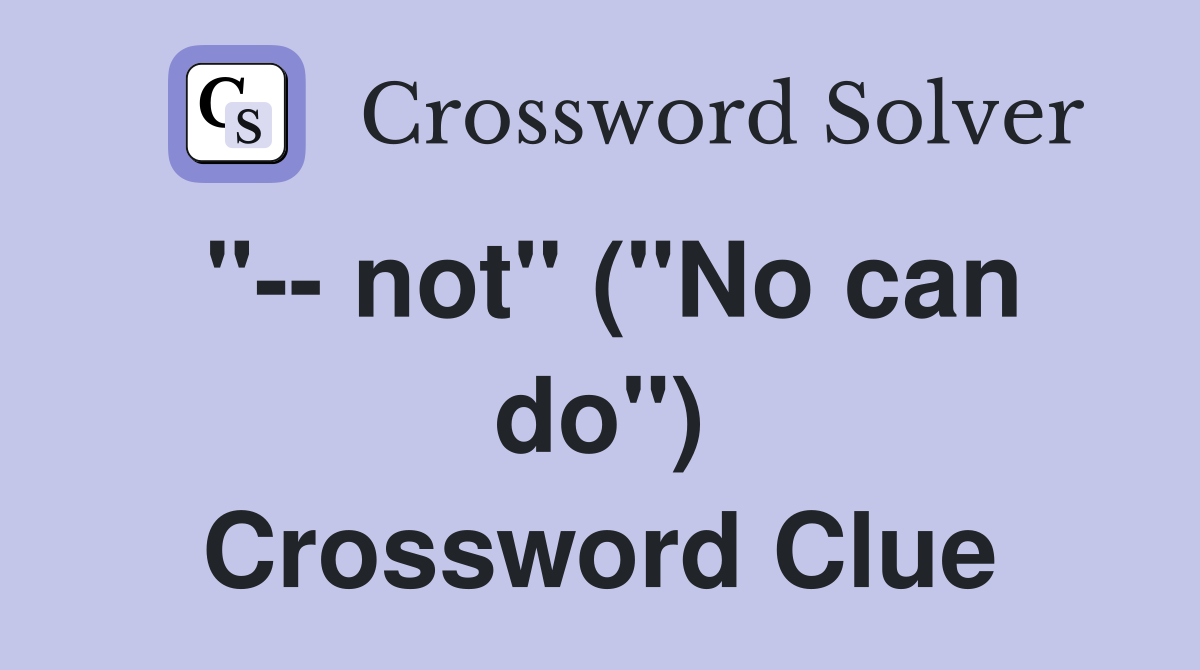 "-- not" ("No can do") Crossword Clue