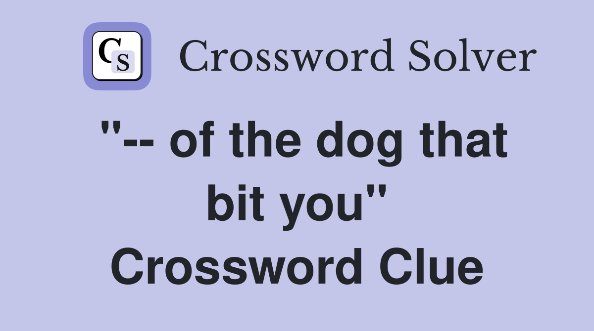 "-- of the dog that bit you" Crossword Clue