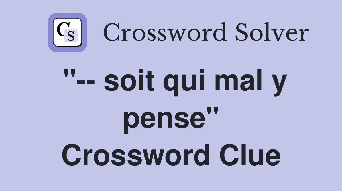 "-- soit qui mal y pense" Crossword Clue