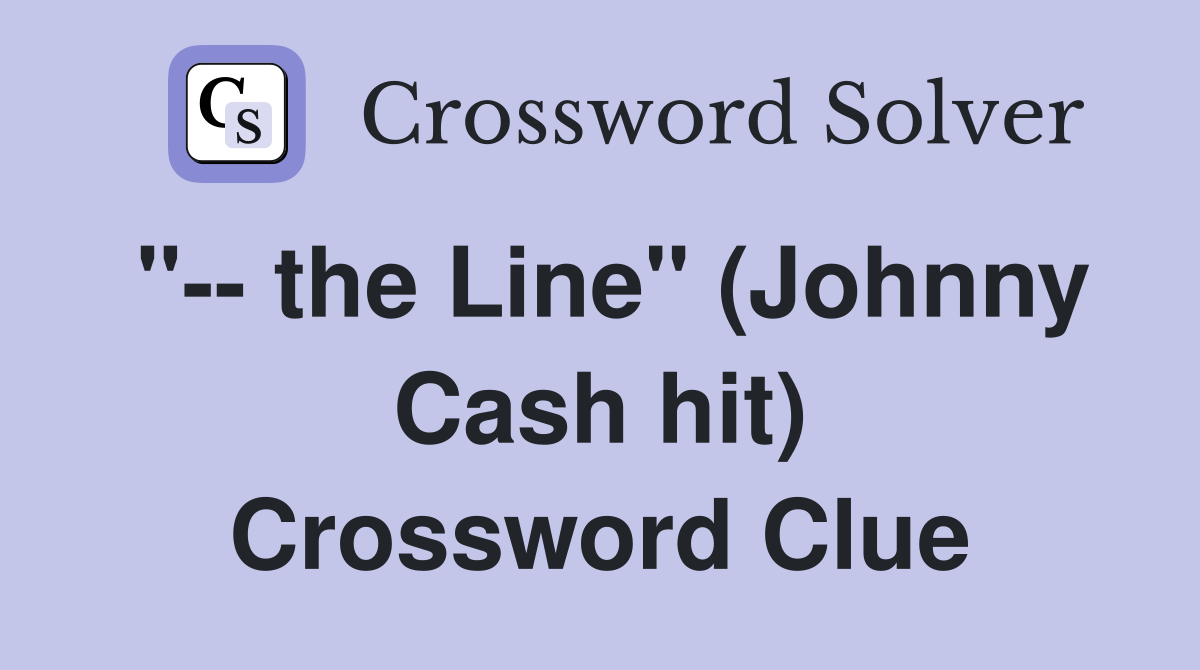 "-- the Line" (Johnny Cash hit) Crossword Clue