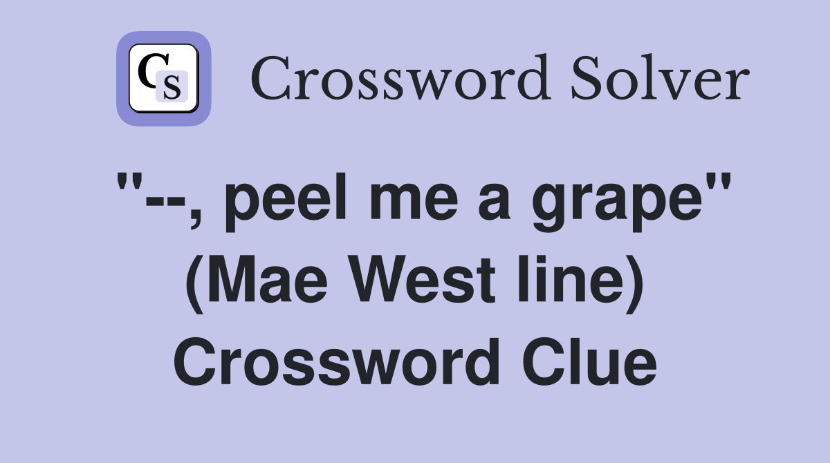 "--, peel me a grape" (Mae West line) Crossword Clue