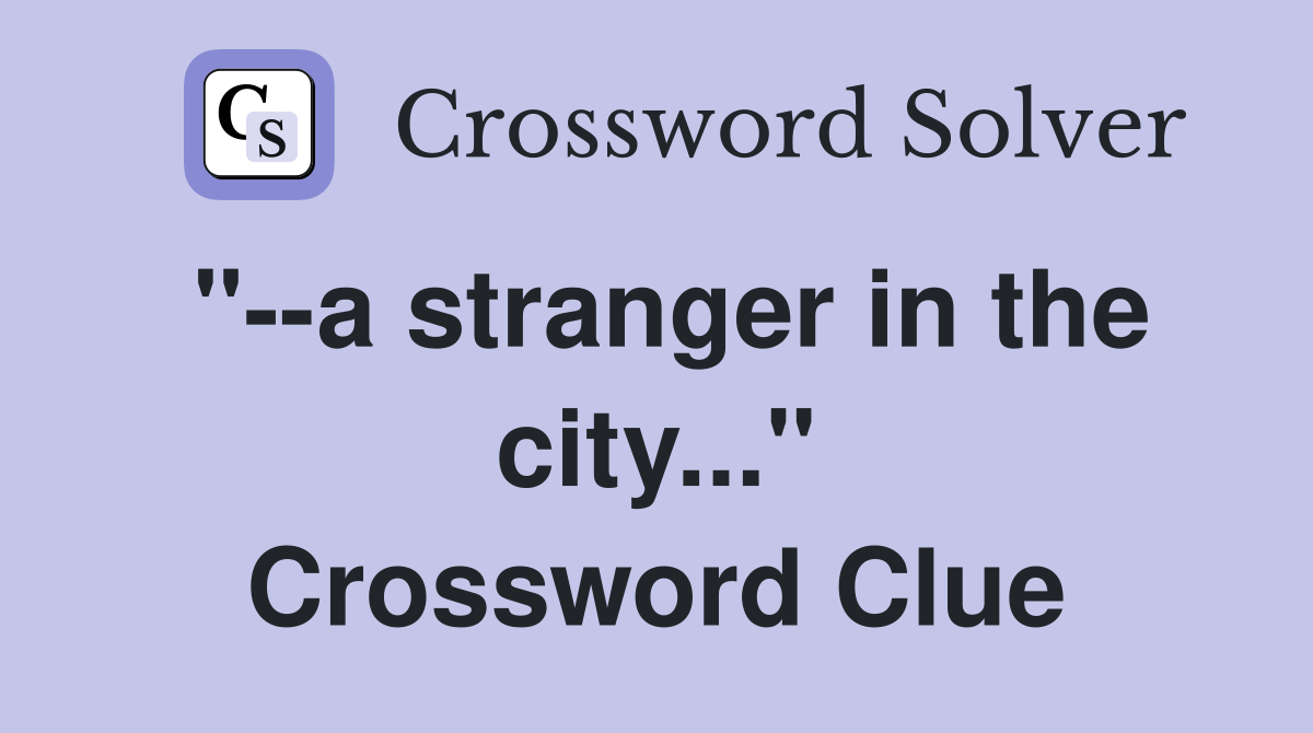 "--a stranger in the city..." Crossword Clue
