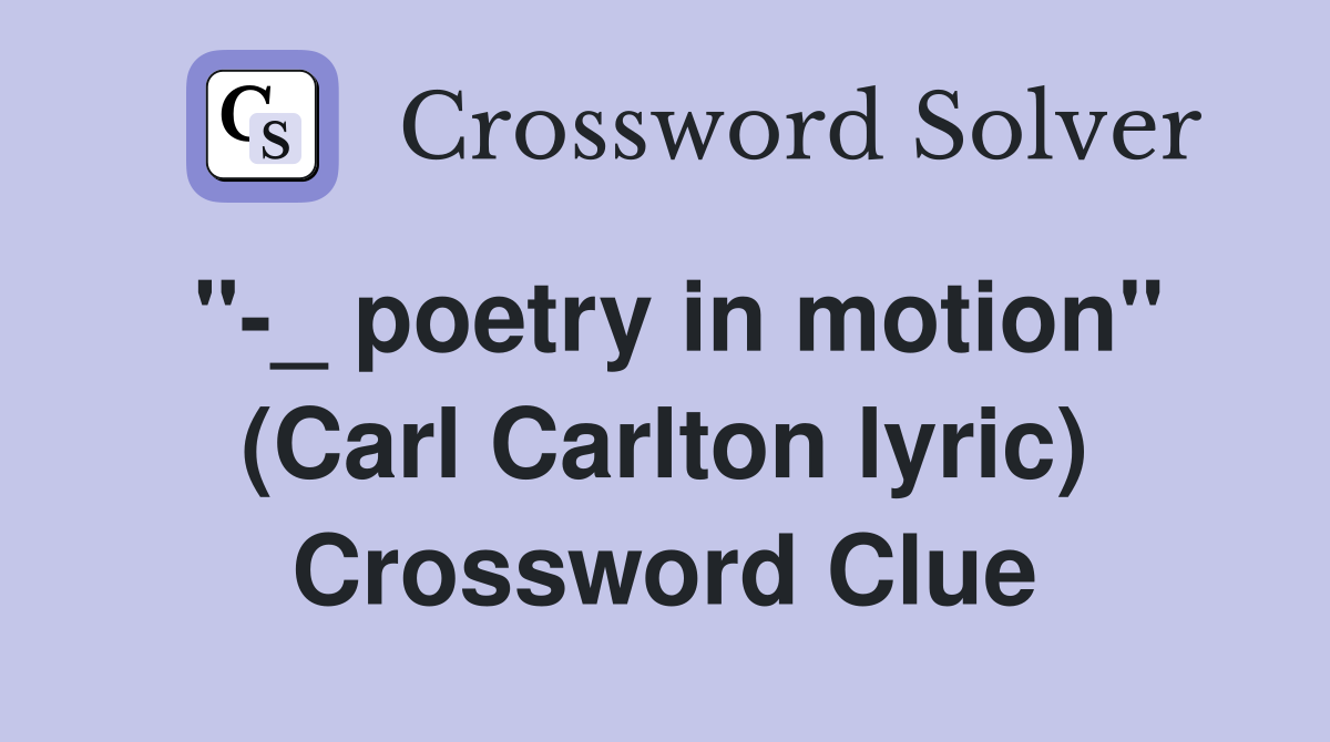 "-_ poetry in motion" (Carl Carlton lyric) Crossword Clue