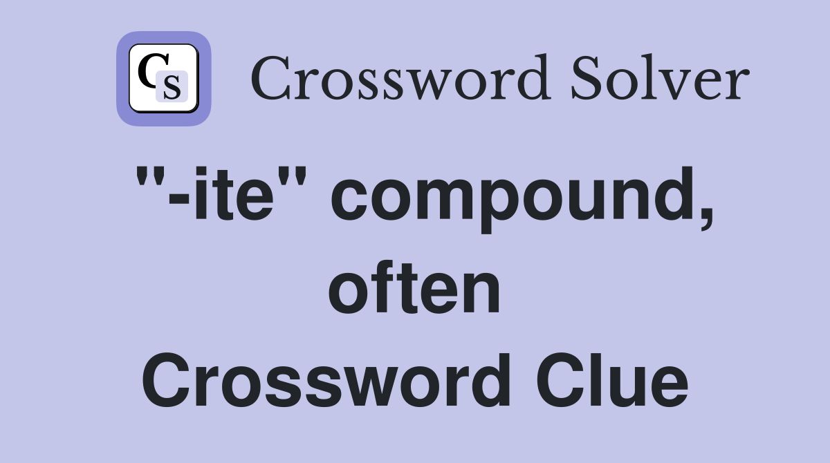 "-ite" compound, often Crossword Clue