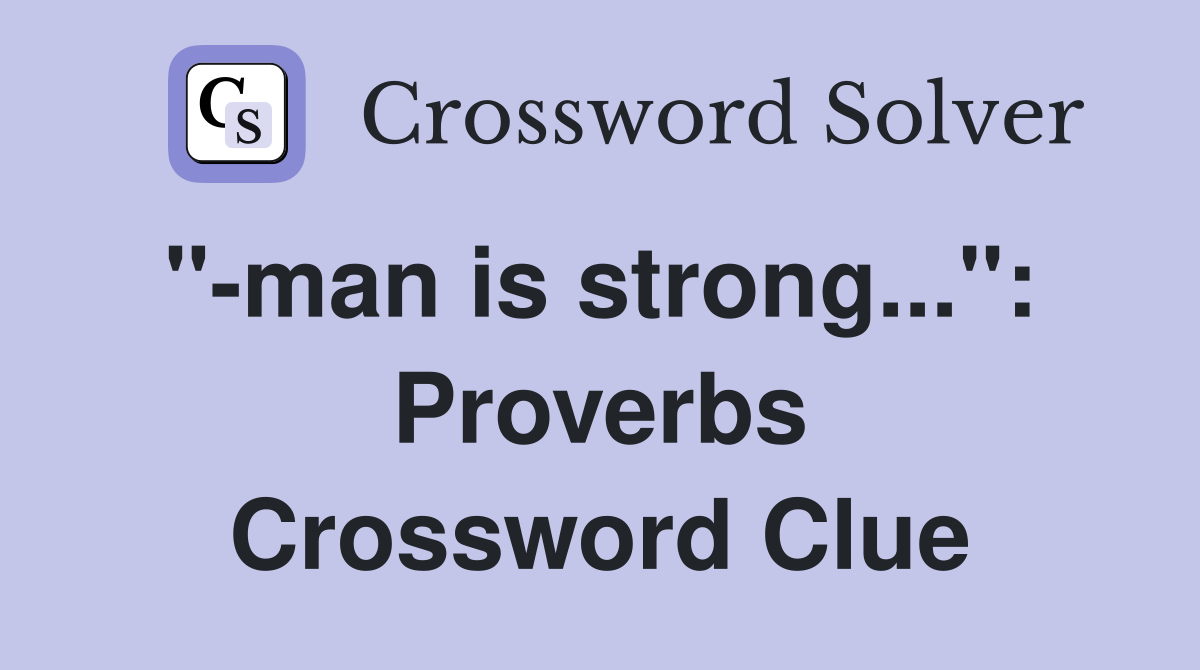 "-man is strong...":  Proverbs Crossword Clue