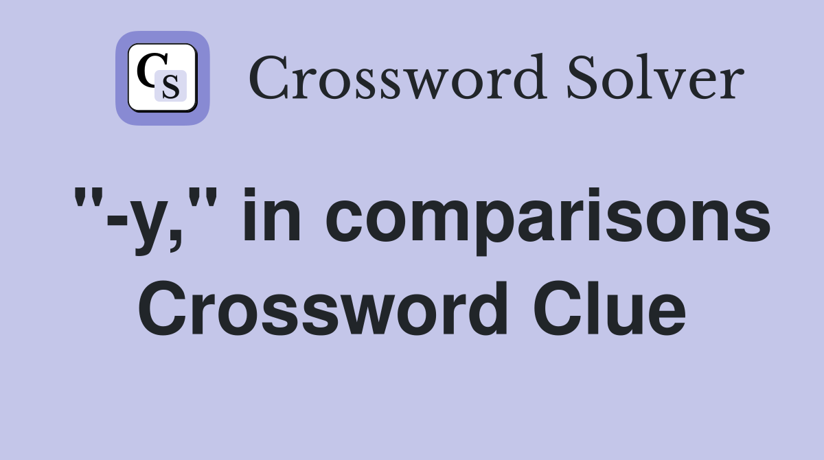 "-y," in comparisons Crossword Clue