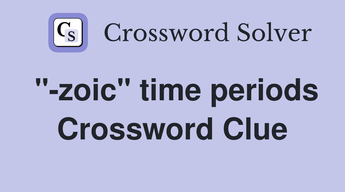 "-zoic" time periods Crossword Clue