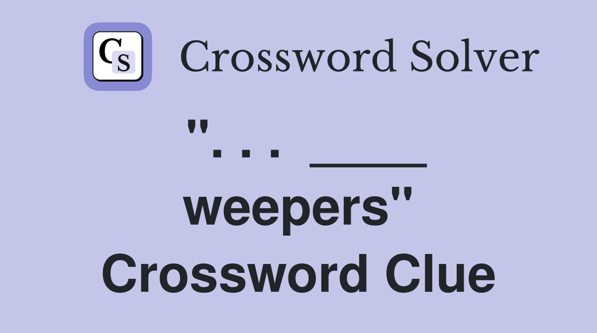 ". . .  ____ weepers" Crossword Clue