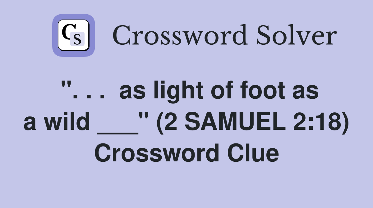 ". . .  as light of foot as a wild ___" (2 SAMUEL 2:18) Crossword Clue