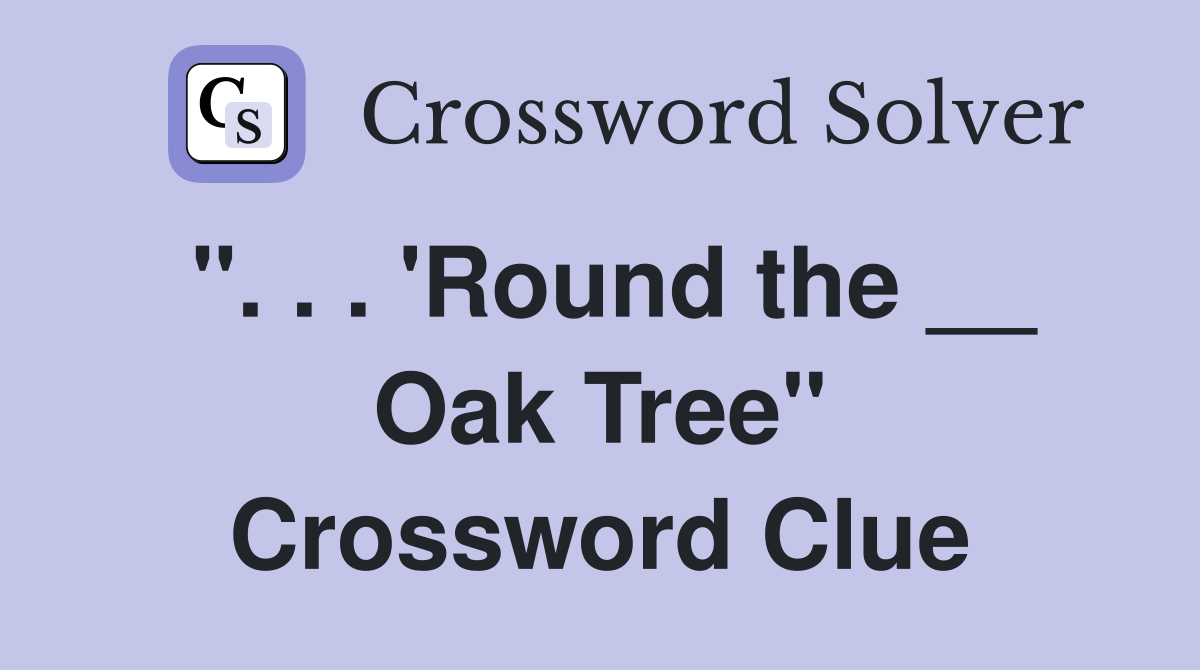 ". . . 'Round the __ Oak Tree" Crossword Clue