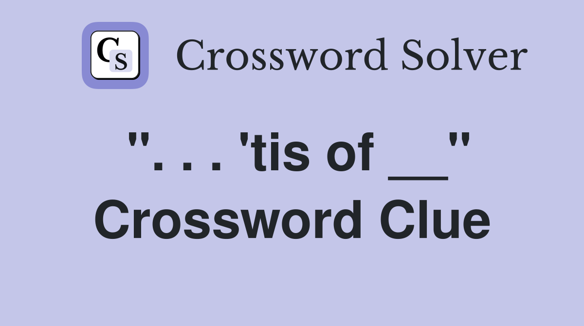 ". . . 'tis of __" Crossword Clue