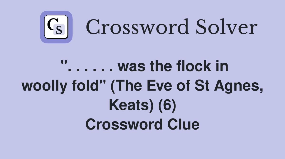 ". . . . . . was the flock in woolly fold" (The Eve of St Agnes, Keats) (6) Crossword Clue