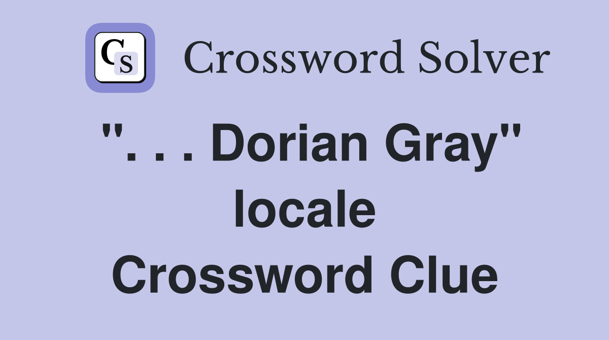 ". . . Dorian Gray" locale Crossword Clue