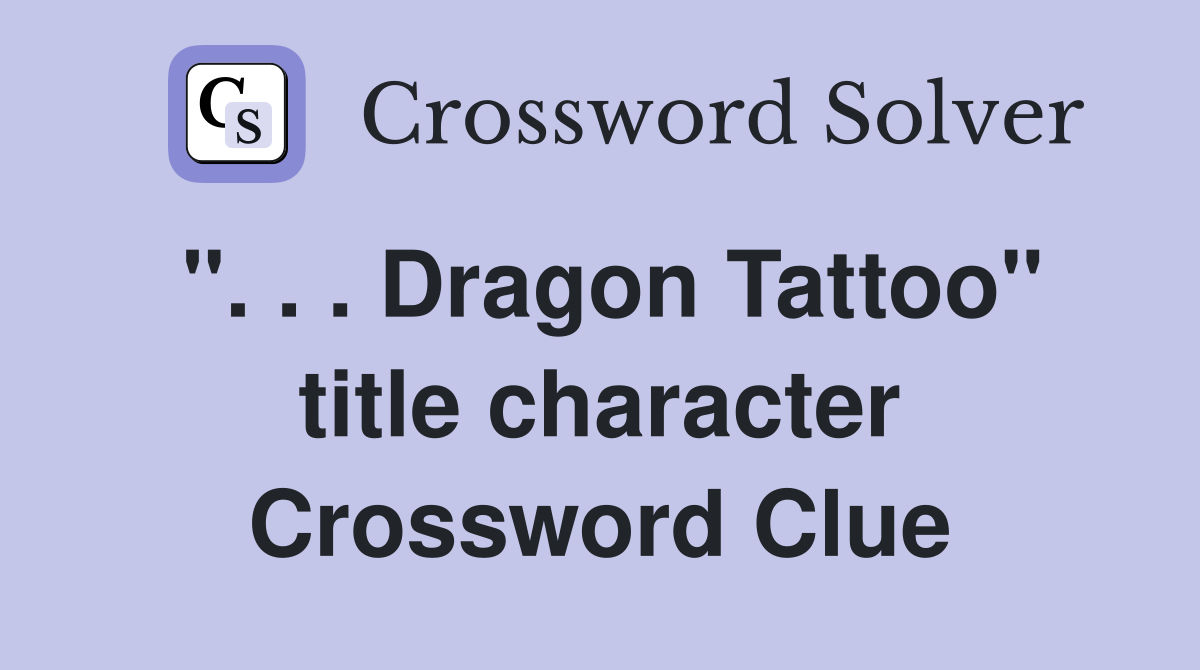 ". . . Dragon Tattoo" title character Crossword Clue