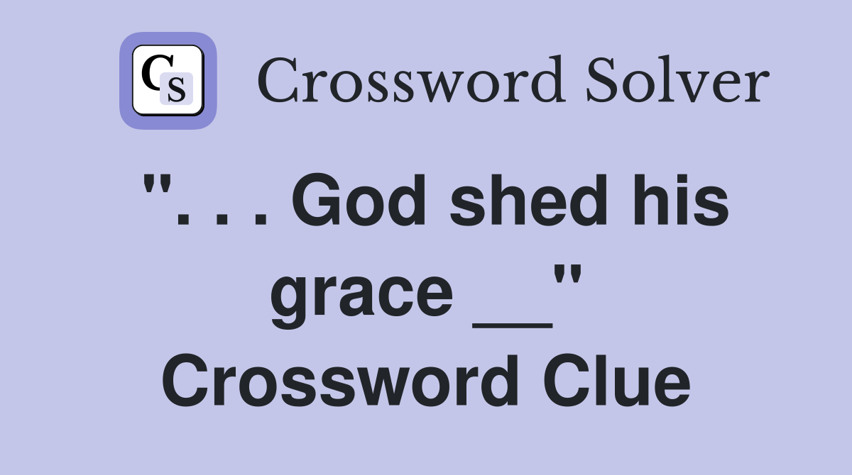 ". . . God shed his grace __" Crossword Clue