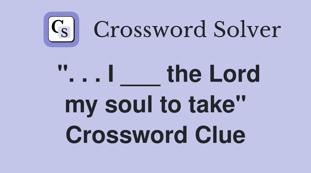 ". . . I ___ the Lord my soul to take" Crossword Clue