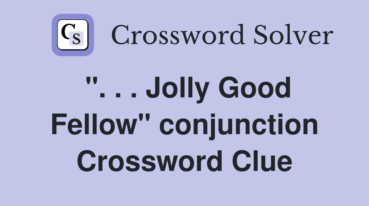 ". . . Jolly Good Fellow" conjunction Crossword Clue