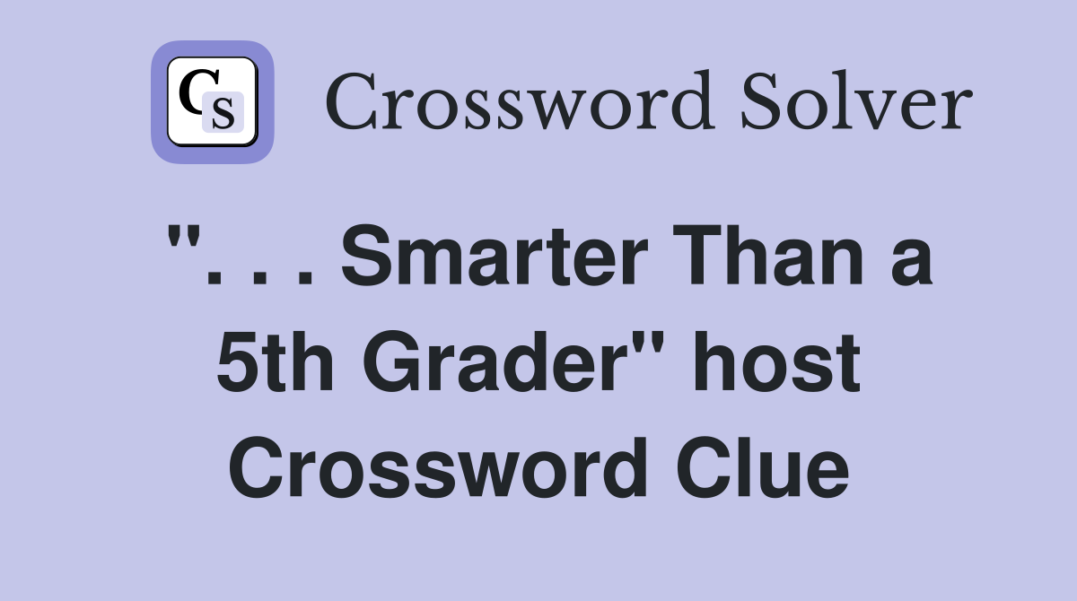 ". . . Smarter Than a 5th Grader" host Crossword Clue
