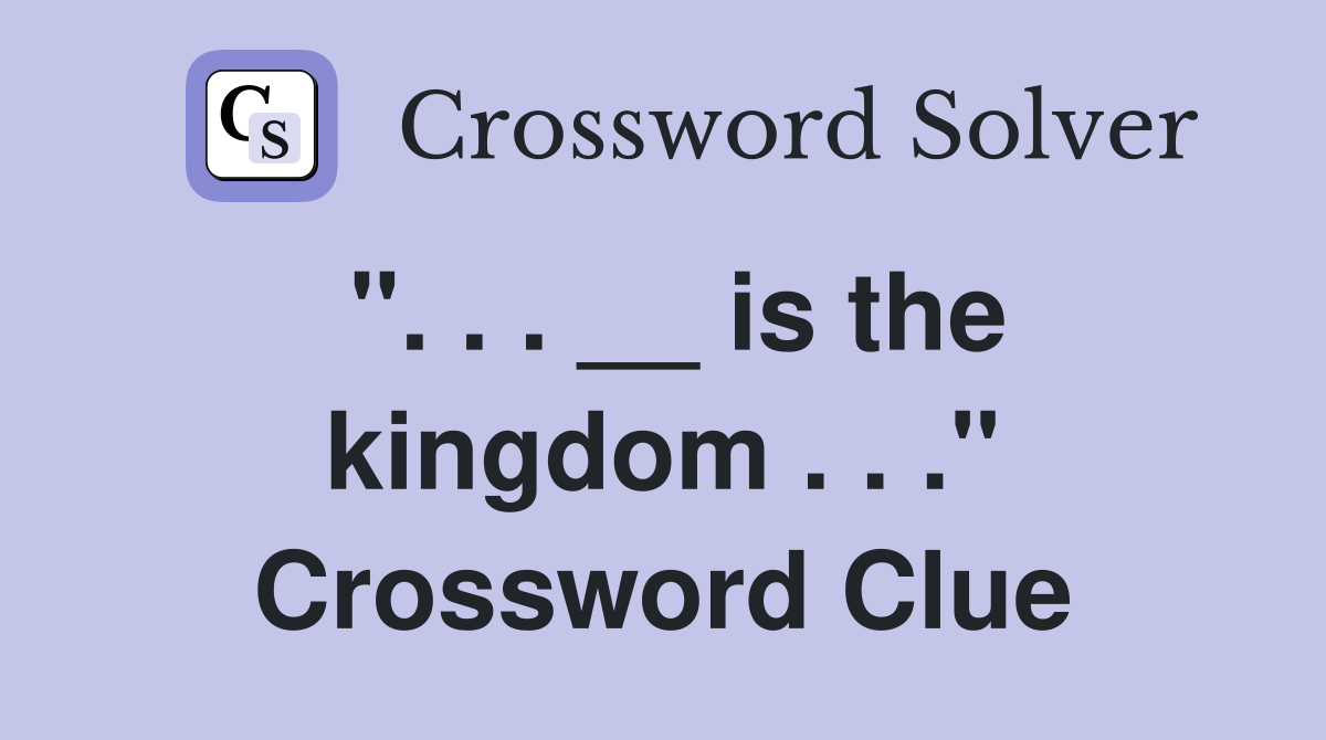 ". . . __ is the kingdom . . ." Crossword Clue