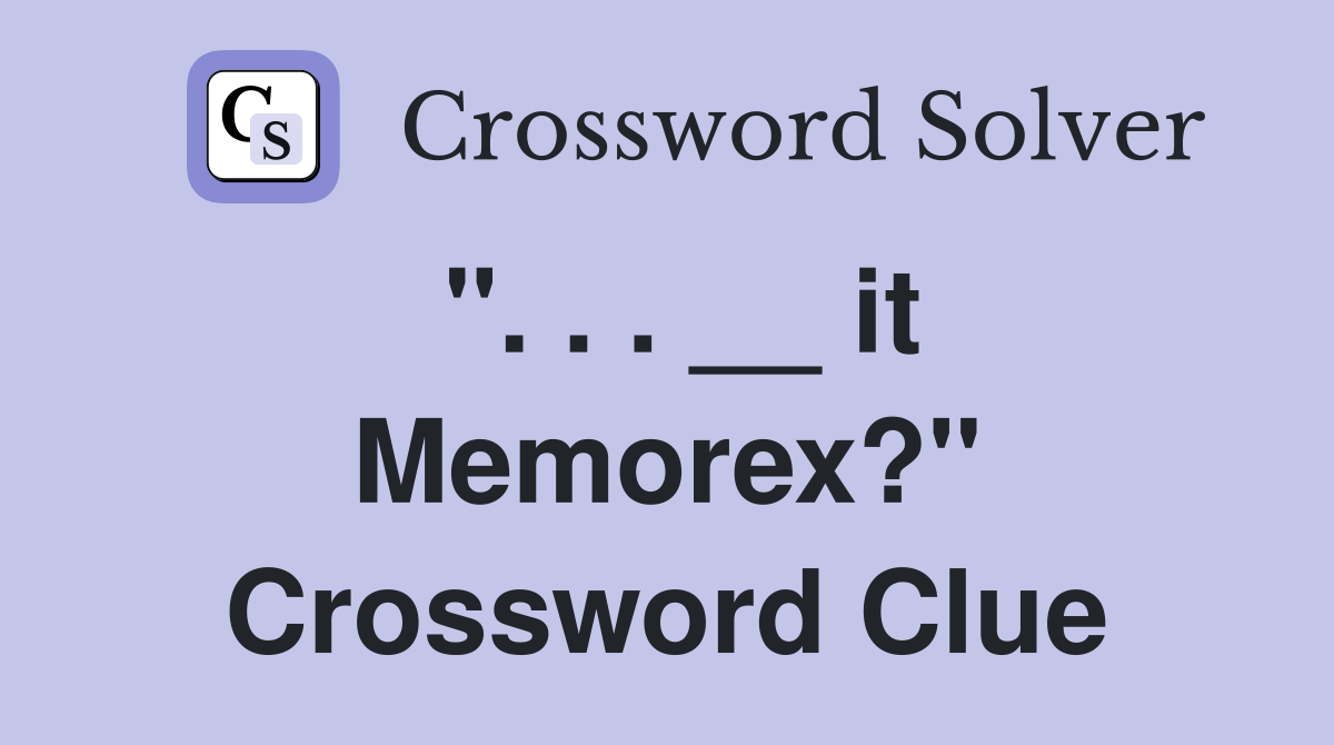 ". . . __ it Memorex?" Crossword Clue