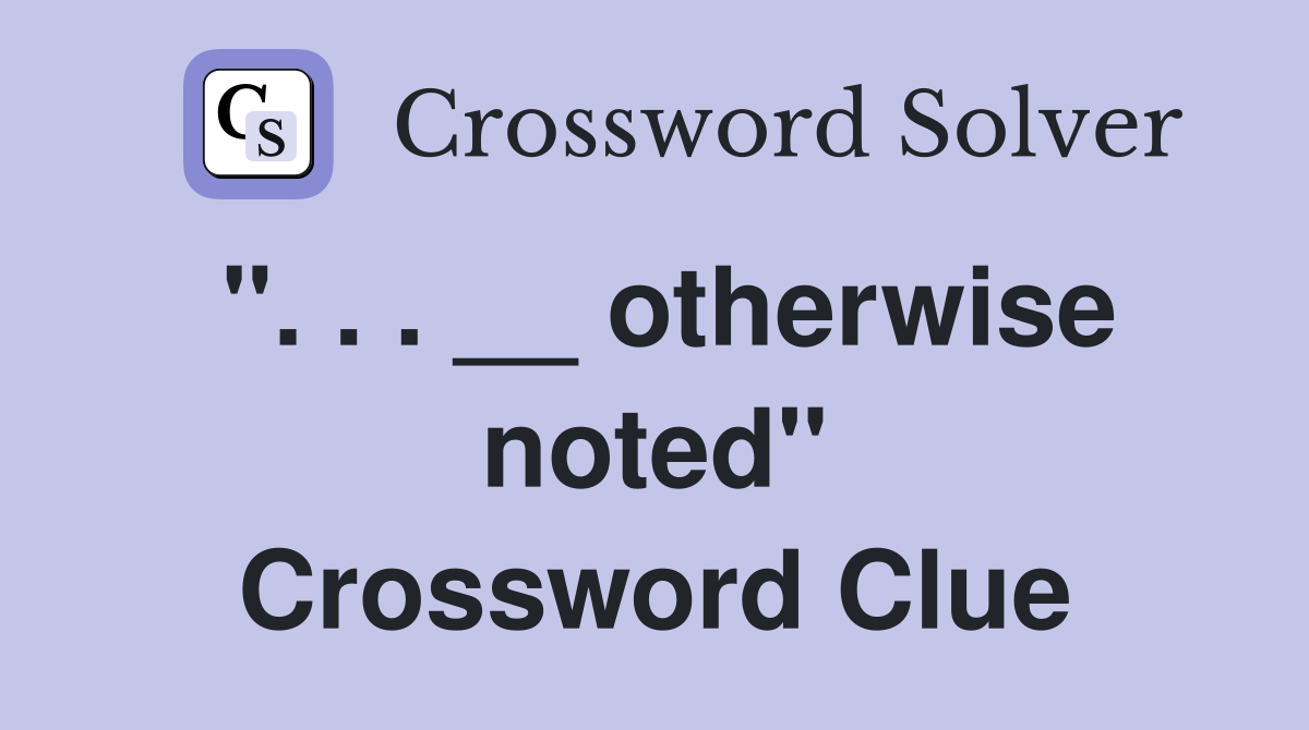 ". . . __ otherwise noted" Crossword Clue
