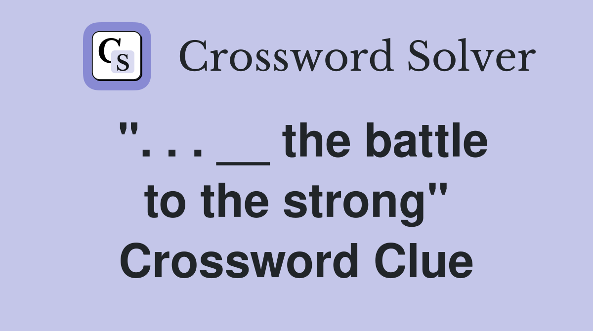". . . __ the battle to the strong" Crossword Clue