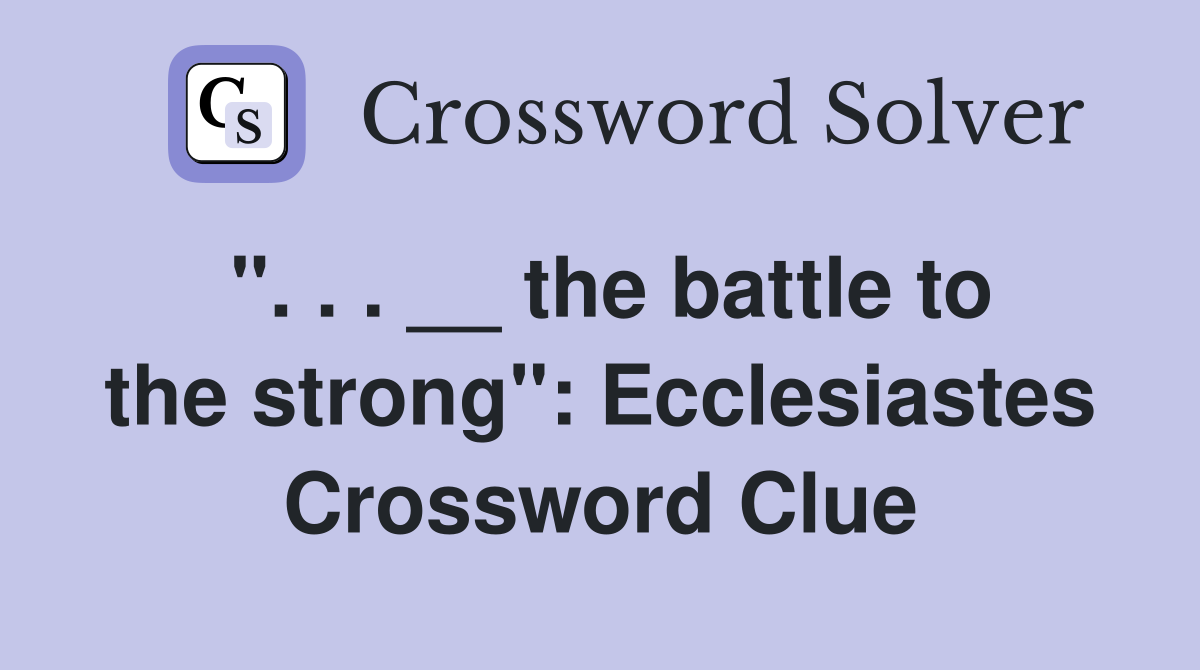 ". . . __ the battle to the strong": Ecclesiastes Crossword Clue