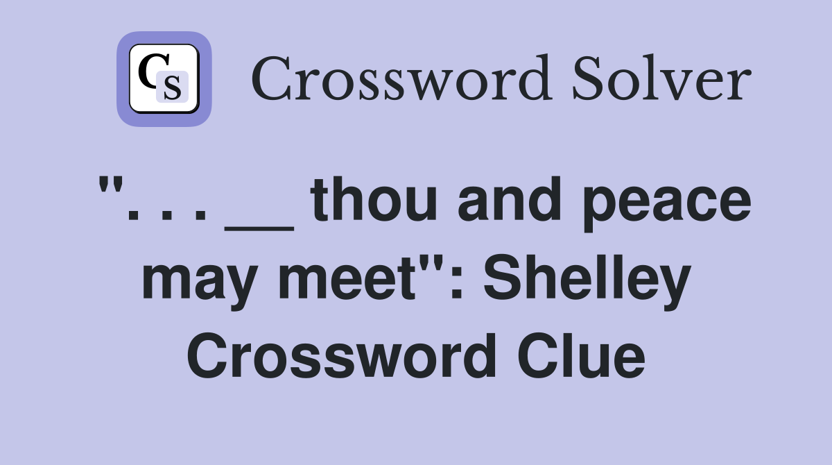 ". . . __ thou and peace may meet": Shelley Crossword Clue