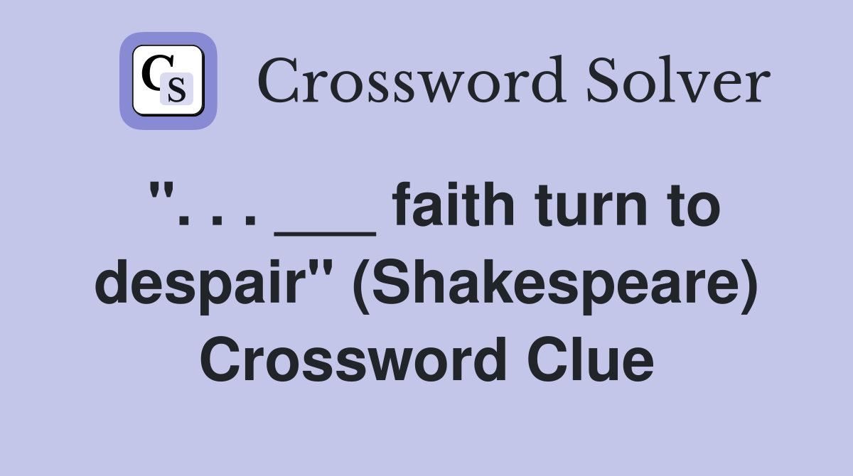 ". . . ___ faith turn to despair" (Shakespeare) Crossword Clue