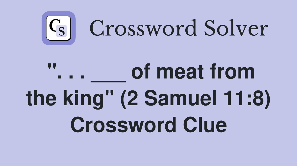 ". . . ___ of meat from the king" (2 Samuel 11:8) Crossword Clue