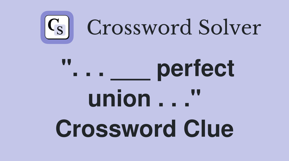 ". . . ___ perfect union . . ." Crossword Clue