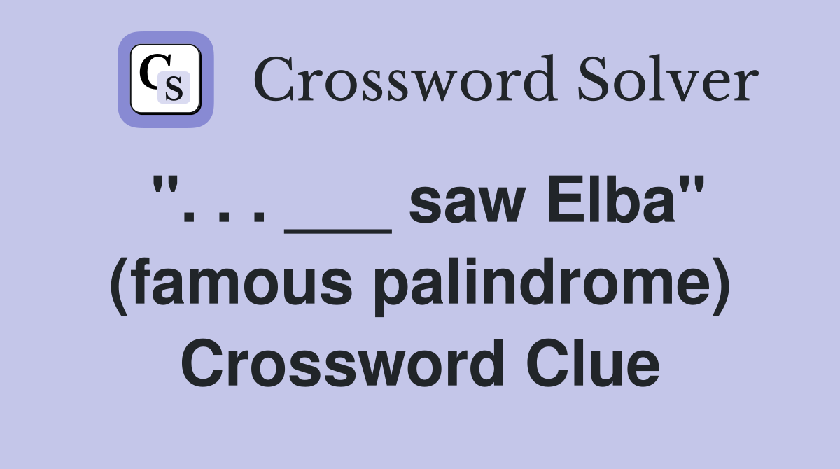 ". . . ___ saw Elba" (famous palindrome) Crossword Clue