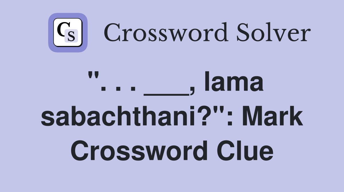 ". . . ___, lama sabachthani?": Mark Crossword Clue