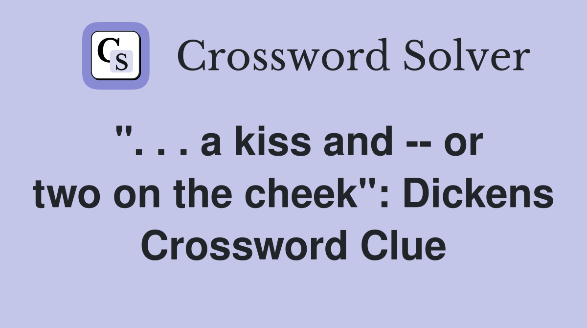 ". . . a kiss and -- or two on the cheek": Dickens Crossword Clue