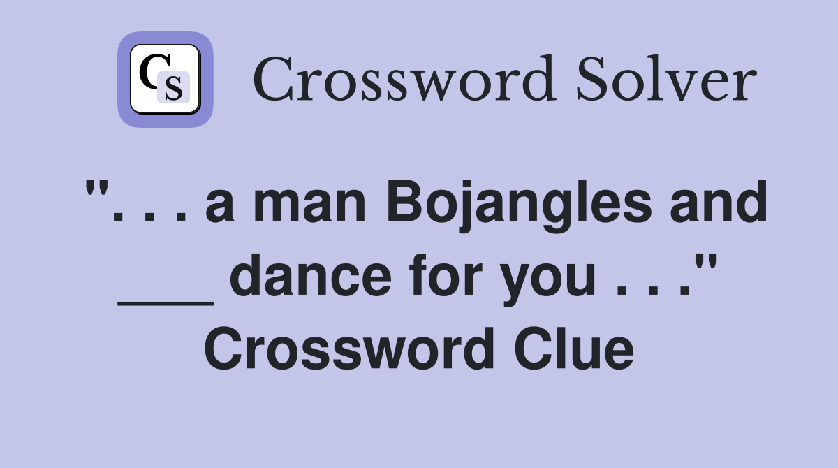 ". . . a man Bojangles and ___ dance for you . . ." Crossword Clue