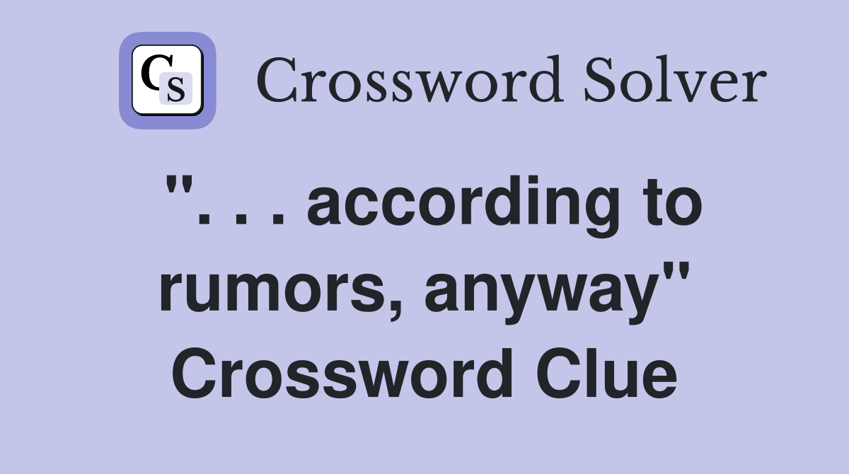 ". . . according to rumors, anyway" Crossword Clue