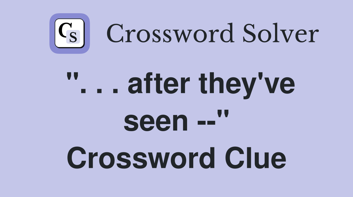 ". . . after they've seen --" Crossword Clue