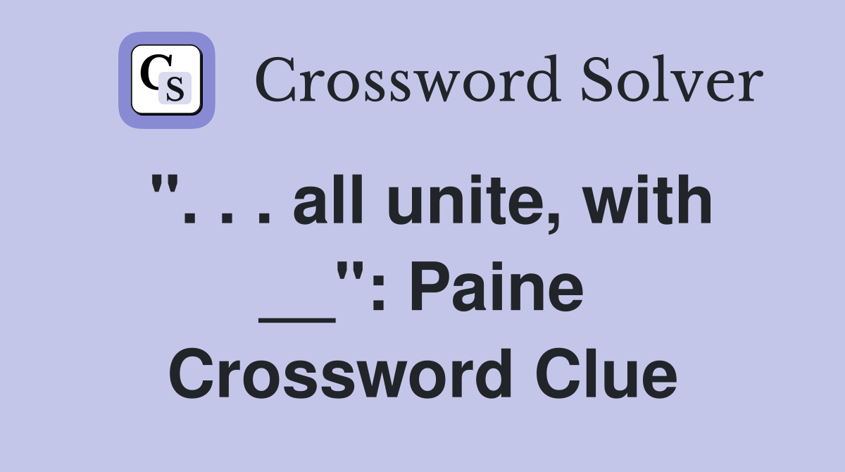 ". . . all unite, with __": Paine Crossword Clue