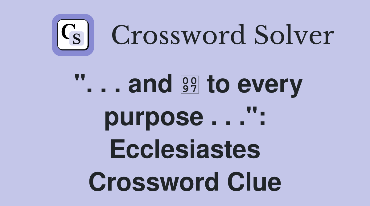 ". . . and  to every purpose . . .": Ecclesiastes Crossword Clue