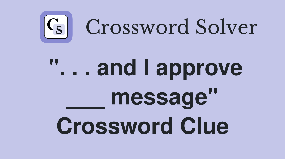 ". . . and I approve ___ message" Crossword Clue